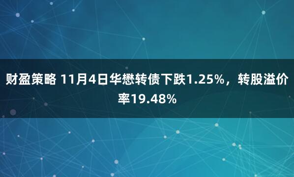 财盈策略 11月4日华懋转债下跌1.25%,转股溢价率19.48%
